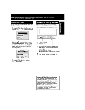 Page 1515
Initial SetupReset all unit Memory Functions
When moving unit to a new location, or if a
mistake was made in the Initial Setup section.
• Make sure a tape is not inserted in the unit.
Manual Clock Set
If AUTO CLOCK SET was incomplete, manually
set the clock as follows.
SET          :       SELECT  :            
END          :  ACT I ON  SET  
CLOCK
DST
 : ONSESELE CT    MONTH
1 /     /1 /     /:
1
2
Press ACTION on the Remote to
display SET CLOCK Menu screen.
Press 
  to select the month
manner,...