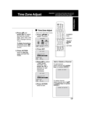 Page 1717
Initial Setup
  Time Zone Adjust
4)Press  and
press SET to select
and set the month,
date, year, time, and
DST 
(Daylight Saving
Time)
.
To Make Corrections,
repeatedly press  to move to error, then
correct.
5) Press ACTION
twice to 
start the
clock and exit this
mode.
3)Press 
 to select
“TIME ZONE
ADJUST” and
press 
 or  to
subtract or add
hour(s) as
necessary.
4)Press ACTION
twice to exit.
(Only when Auto Clock is set.)
Add or Delete a Channel
Time Zone Adjust
1)Press   to
select “CLOCK.”
2)Press...