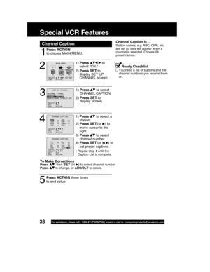 Page 3838For assistance, please call : 1-800-211-PANA(7262) or send e-mail to : consumerproducts@panasonic.com
Special VCR Features
Channel Caption is ...Station names, e.g. ABC, CNN, etc.
are set so they will appear when a
channel is selected. Choose 24
Ready Checklist
You need a list of stations and the
channel numbers you receive them
on.
ANTENNA  :   CABLE
AUTO   SETCHANNEL  CAPT I ONWEAK  S I GNAL   D I SPLAY : OFF
SELECT :          SET       : SET      
END       : ACT I ON   
           SET  UP  CHANNEL...