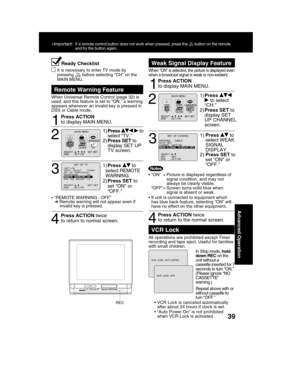 Page 3939
Advanced Operation
Remote Warning Feature
1
Press ACTION twice
to return to normal screen.
When Universal Remote Control (page 32) is
used, and this feature is set to “ON,” a warning
appears whenever an invalid key is pressed in
DSS or Cable mode.
2
43
Press ACTION
to display MAIN MENU.
1)Press 
  to
select “TV.”
2)Press SET to
display SET UP
TV screen.
1)Press 
 to
select REMOTE
WARNING.
2)Press SET to
set “ON” or
“OFF.”
•“REMOTE WARNING : OFF”
 Remote warning will not appear even if
invalid key is...