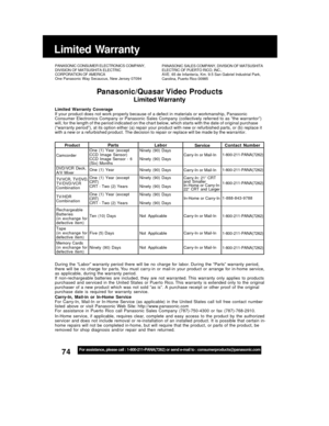 Page 73For assistance, please call : 1-800-211-PANA(7262) or send e-mail to : consumerproducts@panasonic.com
Limited Warranty
PANASONIC CONSUMER ELECTRONICS COMPANY,
DIVISION OF MATSUSHITA ELECTRIC
CORPORATION OF AMERICA
One Panasonic Way Secaucus, New Jersey 07094PANASONIC SALES COMPANY, DIVISION OF MATSUSHITA
ELECTRIC OF PUERTO RICO, INC.,
AVE. 65 de Infantería, Km. 9.5 San Gabriel Industrial Park,
Carolina, Puerto Rico 00985
Panasonic/Quasar Video  Products
Limited Warranty
Limited Warranty Coverage
If your...