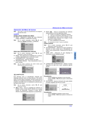 Page 39OPERACIÓN DEL MENÚ DE ICONOS13 lESPAÑOLOperación del Menú de Iconos
Nota:Vea la pág. 12 para los procedimientos de navegación
del menú de íconos.
AJUSTE
IDIOMA/LANGUE (IDIOMAS DEL MENÚ)
rMODO - Seleccione el idioma del menú ENGLISH
(Inglés), ESPAÑOL ó FRANCAIS (Francés).
Nota:Con la opción remarcada, oprima VOL u para
seleccionar INGLES, ESPAÑOL o FRANCÉS. 
PROG CNLS (PROGRAMACIÓN CANALES)
Nota:Con la opción remarcada, oprima VOL u para
seleccionar o activar las opciones
rMODO - Para seleccionar la...