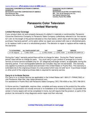 Page 74LIMITED WARRANTY  (FOR MODELS SOLD IN USA ONLY)PANASONIC CONSUMER ELECTRONICS COMPANY,PANASONIC SALES COMPANY,
DIVISION OF:DIVISION OF:
MATSUSHITA ELECTRIC CORPORATION OF AMERICAMATSUSHITA ELECTRIC OF PUERTO RICO, 
One Panasonic WayINC.,  Ave. 65 de Infanteria, Km. 9.5
Secaucus, New Jersey 07094San Gabriel Industrial Park
Carolina, Puerto Rico 00985
Panasonic Color Television 
Limited Warranty
Limited Warranty Coverage
If your product does not work properly because of a defect in materials or...