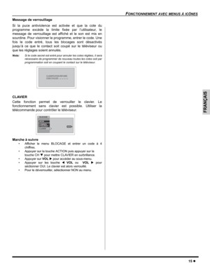 Page 37FONCTIONNEMENT AVEC MENUS À ICÔNES
15 z
FRANÇAIS
Message de verrouillage
Si la puce antiviolence est activée et que la cote du
programme excède la limite fixée par l’utilisateur, le
message de verrouillage est affiché et le son est mis en
sourdine. Pour visionner le programme, entrer le code. Une
fois le code entré, tous les blocages sont désactivés
jusqu’à ce que le contact soit coupé sur le téléviseur ou
que les réglages soient annulés.
Nota:Si le code secret est entré pour annuler les cotes réglées,...