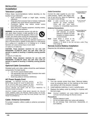 Page 64 z
INSTALLATION
ENGLISH
Installation
Television Location
Follow these recommendations before deciding on the
location of your television.
• Avoid excessive sunlight or bright lights, including
reflections.
• Keep away from excessive heat or moisture. Inadequate
ventilation may cause internal component failure.
• Fluorescent lighting may reduce remote control
transmitting range.
• Keep away from magnetic equipment, including motors,
fans and external speakers.
WARNING: Use this television receiver only...