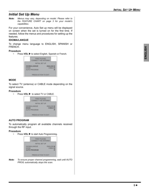 Page 7INITIAL SET UP MENU
5 z
ENGLISH
Initial Set Up Menu
Note:Menus may vary, depending on model. Please refer to
the FEATURE CHART on page 3 for your model’s
capabilities. 
For your convenience, Auto Set up menu will be displayed
on screen when the set is turned on for the first time. If
needed, follow the menus and procedures for setting up the
features.
IDIOMA/LANGUE
To change menu language to ENGLISH, SPANISH or
FRENCH.
Procedure
• Press VOL X to select English, Spanish or French.   
MODE
To select TV...