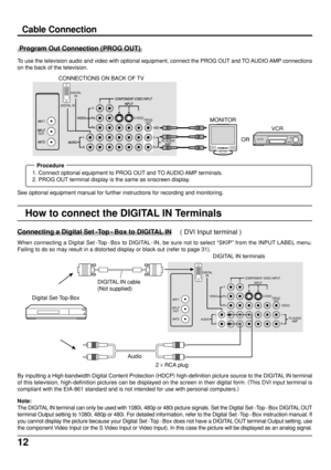 Page 1212
Cable Connection
Program Out Connection (PROG OUT)
To use the television audio and video with optional equipment, connect the PROG OUT and TO AUDIO AMP connections
on the back of the television.
See optional equipment manual for further instructions for recording and monitoring.
DIGITAL IN
COMPONENT VIDEO INPUT
INPUT
PB
PR
Y
VIDEO
AUDIORLRL
12
123
VIDEO ANT1
ANT2 SPLIT
OUT
DIGITAL
IN
S-VIDEO
COMPONENT VIDEO INPUT
INPUT
PB
PR
Y
VIDEO
AUDIORLRL
12
123
VIDEO
PROG
OUTANT1
ANT2 SPLIT
OUT
TO AUDIO
AMP TO...