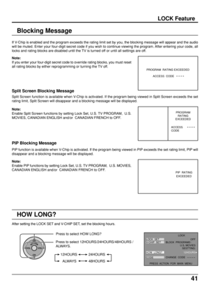 Page 4141
Blocking Message
If V-Chip is enabled and the program exceeds the rating limit set by you, the blocking message will appear and the audio
will be muted. Enter your four-digit secret code if you wish to continue viewing the program. After entering your code, all
locks and rating blocks are disabled until the TV is turned off or until all settings are off.
Note:
If you enter your four-digit secret code to override rating blocks, you must reset
all rating blocks by either reprogramming or turning the TV...