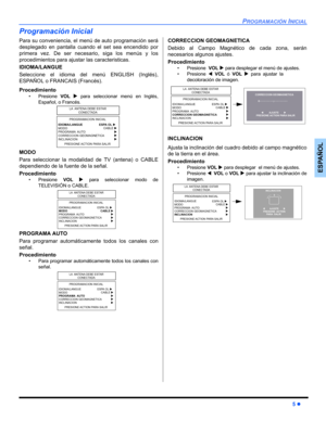 Page 35PROGRAMACIÓN INICIAL
5 z
ESPAÑOL
Programación Inicial
Para su conveniencia, el menú de auto programación será
desplegado en pantalla cuando el set sea encendido por
primera vez. De ser necesa rio, siga los menús y los
procedimientos para ajustar las caracteristicas.
IDIOMA/LANGUE
Seleccione el idioma del menú ENGLISH (Inglés),
ESPAÑOL o FRANCAIS (Francés).
Procedimiento
• Presione  VOL X para seleccionar menú en Inglés,
Español, o Francés.  
MODO
Para seleccionar la modalidad de TV (antena) o CABLE...