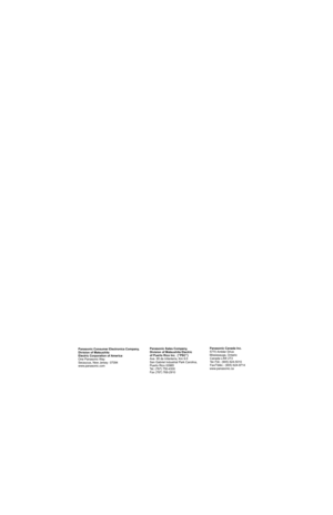 Page 96Panasonic Sales Company, 
Division of Matsushita Electric
of Puerto Rico Inc.  (“PSC”) 
Ave. 65 de Infantería, Km 9.5 
San Gabriel Industrial Park Carolina, 
Puerto Rico 00985 
Tel. (787) 750-4300
Fax (787) 768-2910Panasonic Canada Inc.
5770 Ambler Drive
Mississauga, Ontario
Canada L4W 2T3
Tel./Tél.: (905) 624-5010
Fax/Téléc.: (905) 624-9714
www.panasonic.ca Panasonic Consumer Electronics Company,
Division of Matsushita
Electric Corporation of America
One Panasonic Way
Secaucus, New Jersey  07094...