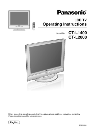 Page 1 LCD TV
Operating Instructions
TQBC0631
Before connecting, operating or adjusting this product, please read thes\
e instructions completely.
Please keep this manual for future reference.
English
Model No. CT-L1400
CT-L2000 