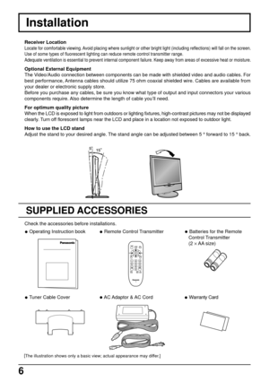 Page 66
Installation
Receiver Location
Locate for comfortable viewing. Avoid placing where sunlight or other bright light (including reflection\
s) will fall on the screen.
Use of some types of fluorescent lighting can reduce remote control tran\
smitter range.
Adequate ventilation is essential to prevent internal component failure.\
 Keep away from areas of excessive heat or moisture.
Optional External Equipment
The Video/Audio connection between components can be made with shielded video\
 and audio cables....