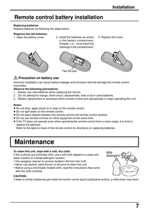 Page 77
 
Precaution on battery use
Incorrect installation can cause battery leakage and corrosion that will damage the remote control
transmitter.
Observe the following precautions:
1.   Always use new batteries when replacing the old set.
2.   Do not attempt to charge, short-circuit, disassemble, heat or burn used batteries.
3.   Battery replacement is necessary when remote control acts sporadically or stops operating this unit.
Notes:
• Do not drop, apply shock to or step on the remote control.
• Do not...