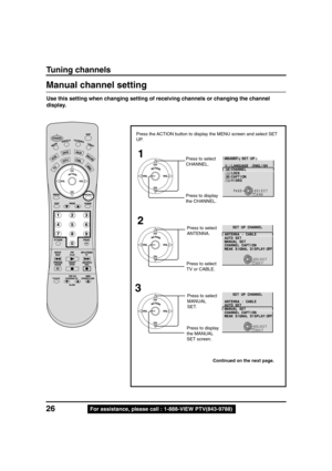 Page 2626For assistance, please call : 1-888-VIEW PTV(843-9788)
Tuning channels
Use this setting when changing setting of receiving channels or changing the channel
display.
3
Press to select
MANUAL
SET.
Press to display
the MANUAL
SET screen.
Press the ACTION button to display the MENU screen and select SET
UP.
Press to select
CHANNEL.
Press to display
the CHANNEL.
Press to select
TV or CABLE.Press to select
ANTENNA.
1
2
SELECT
EXITRECALL
L E N N A H C P U T E S
E L B A C : A N N E T N A
T E S O T U A
T E S L...