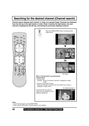 Page 3232For assistance, please call : 1-888-VIEW PTV(843-9788)
Searching for the desired channel (Channel search)
When the SEARCH/REC button is pressed during
single screen.
When a channel button is pressed during
channel search.
• Number keys:
Example: When 6 is pressed, channel 6 is displayed in single
screen.
• Channel up and down buttons:
When 
 or  button is pressed, the next channel up or down is
displayed in single screen.
Sound from the left screen is
output from the speakers on the
projection display...
