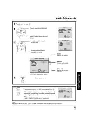 Page 4343
Advanced Operation
Adjust the desired level by
listening to the sound.
BASS
Adjusts low sounds
TREBLE
Adjusts high sounds
BALANCE
Adjusts left and right
volumes
Audio Adjustments
1Repeat step 1 on page 42.
2
Press to select AUDIO ADJUST
Press to display AUDIO ADJUST
screen.
Press to select the menu to
set each item.
3
Using BBE
SELECT
EXITRECALL
O I D U A
L A M R O N : U N E M O I D U A
T S U J D A O I D U A
N O : R E K A E P S
F F O : D N U O R R U S
SELECT ADJUST
EXITRECALL
S S A B
E L B E R T
E C N...