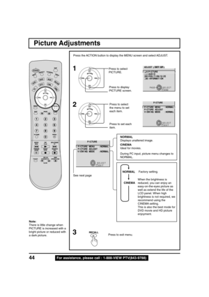 Page 4444For assistance, please call : 1-888-VIEW PTV(843-9788)
See next page
SELECT
EXITRECALL
L A M R O N : U N E M E R U T C I P
T S U J D A E R U T C I P
L A M R O N : E D O M G N I W E I V
E R U T C I P
Note:
There is little change when
PICTURE is increased with a
bright picture or reduced with
a dark picture.
Picture Adjustments
1
Press the ACTION button to display the MENU screen and select ADJUST.
2
Press to select
PICTURE.
Press to display
PICTURE screen.
3
Press to select
the menu to set
each item....