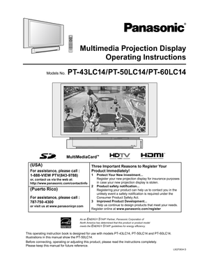 Page 1PT- 43LC14/PT-50LC14/PT-60LC14
LSQT0834 D
Multimedia Projection Display
Operating Instructions
Models No.
As an ENERGY STAR® Partner, Panasonic Corporation of 
North America has determined that this product or product model 
meets the 
ENERGY STAR® guidelines for energy efﬁ 
ciency.
Before connecting, operating or adjusting this product, please read the instructions completely. 
Please keep this manual for future reference. This operating instruction book is designed for use with models 
PT-43LC14,...