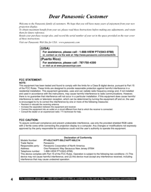 Page 44For assistance, please call : 1-888-VIEW PTV(843-9788) or, contact us via the web at: http://www.panasonic.com/contactinfo
Welcome to the Panasonic family of customers. We hope that you will have many years of enjoyment from your new 
projection display.
To obtain maximum beneﬁ t from your set, please read these Instructions before making any adjustments, and retain 
them for future reference.
Retain your purchase receipt also, and record the serial number of your set in the space provided on the rear...