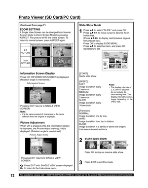 Page 7272For assistance, please call : 1-888-VIEW PTV(843-9788) or, contact us via the web at: http://www.panasonic.com/contactinfo
3,&785(
$8,2
&+$11(/
6(783
/2&.
27+(5
/$1*8$*(
3,&02(9,9,
&2/25
7,17
%5,*+71(66
3,&785(
6+$531(66
1250$/
27+(5$-867*8,(
6(/(&7
6(7
0(18(;,7
),/(3
$7(
Slide Show Mode
1Press ▲▼ to select “SLIDE,” and press OK.
Press ▲▼ ◄ ► to move cursor to desired ﬁ 
le in 
Index Area.
(Press ▲▼ ◄ ►...