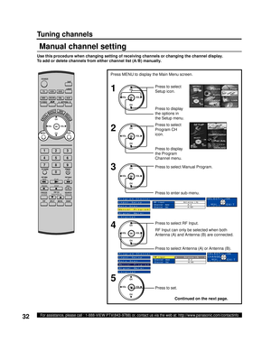 Page 3232For assistance, please call : 1-888-VIEW PTV(843-9788) or, contact us via the web at: http://www.panasonic.com/contactinfo
Use this procedure when changing setting of receiving channels or changing the channel dis play.
To add or delete channels from either channel list (A/B) manually.
Manual channel setting
Tu n i n g  c h a n n e l s
Press MENU to display the Main Menu screen.
Press to select 
Manual Program.
Press to enter sub-menu.
Continued on the next page.
CH
CH VOL VOL
OK
Press to select...