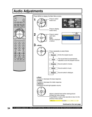 Page 5454For assistance, please call : 1-888-VIEW PTV(843-9788) or, contact us via the web at: http://www.panasonic.com/contactinfo
Press MENU to display the Main Menu screen.
The sound level is au to mat i cal ly 
adjusted to suit the program source. Emits the original sound.
Sound suited to movies.
Sound suited to music.
Sound suited to dialogue.
Audio Ad just ments
Normal
Auto
Speech
Cinema
Music
1
2
Press to select 
Audio icon.
Press to display 
Audio menu.
Press to select 
each item.
CH
CH VOL VOL
OK
■...