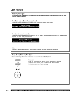 Page 6464For assistance, please call : 1-888-VIEW PTV(843-9788) or, contact us via the web at: http://www.panasonic.com/contactinfo
  Reset User’s Memory Functions
Use when moving unit to a new location, or if the secret password is forgotten.
 
Blocking Messages
Various Blocking messages are displayed on-screen depending upon the type of blocking you have 
selected in the Lock menu.
When Game Lock or Channel Lock is selected:
Following message is displayed if you attempt to tune to channels or select video....