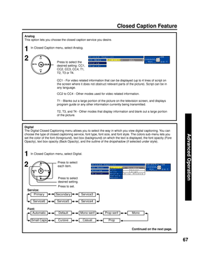 Page 6767
Advanced Op er a tion
Closed Caption Feature
Analog
This option lets you choose the closed caption service you desire.
1
2In Closed Caption menu, select Analog.
Press to select the 
desired setting: CC1, 
CC2, CC3, CC4, T1, 
T2, T3 or T4.
CC1 - For video related information that can be displayed (up to 4 lines of script on 
the screen where it does not obstruct relevant parts of the picture). Script can be in 
any language.
CC2 to CC4 - Other modes used for video related information.
T1 - Blanks out a...