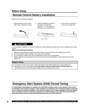 Page 88For assistance, please call : 1-888-VIEW PTV(843-9788) or, contact us via the web at: http://www.panasonic.com/contactinfo
Before Using
Emergency Alert System ( EAS) Forced Tuning
If a DCM (Digital Cable Module) is installed, the cable  MSO (multiple system owner/operator) may provide 
an Emergency Alert System message. These messages are intended to alert the general public of important 
local or national emergency situations. In the event of receipt of one of these messages, the Device Display 
shall...