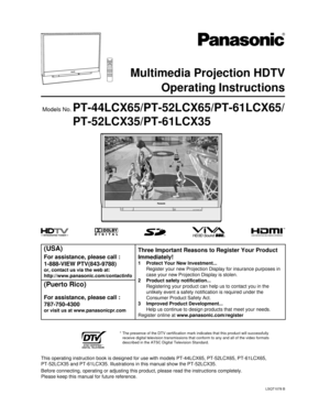 Page 1LSQT1078 B
Multimedia Projection HDTV
Operating Instructions
PT-44LCX65/PT-52LCX65/PT-61LCX65/
PT-52LCX35/PT-61LCX35Models No.
(USA)Three Important Reasons to Register Your Product 
Immediately!
1  Protect Your New Investment...
  Register your new Projection Display for insurance purposes in 
case your new Projection Display is stolen.
2 Product safety notification...
  Registering your product can help us to contact you in the 
unlikely event a safety notification is required under the 
Consumer...