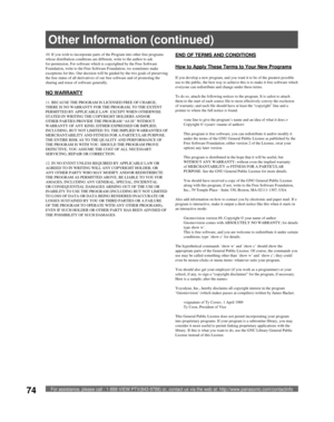 Page 74For assistance, please call : 1-888-VIEW PTV(843-9788) or, contact us via the web at: http://www.panasonic.com/contactinfo74
10. If you wish to incorporate parts of the Program into other free programs 
whose distribution conditions are different, write to the author to ask 
for permission. For software which is copyrighted by the Free Software 
Foundation, write to the Free Software Foundation; we sometimes make 
exceptions for this. Our decision will be guided by the two goals of preserving 
the free...