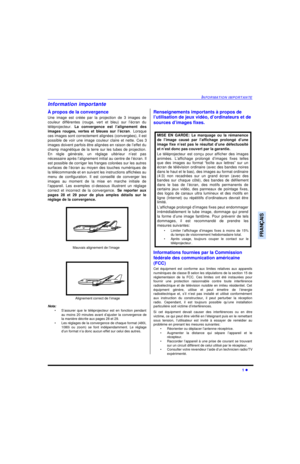 Page 67INFORMATION IMPORTANTE1 lFRANÇAISInformation importante
À propos de la convergence
Une image est créée par la projection de 3 images de
couleur différentes (rouge, vert et bleu) sur l’écran du
téléprojecteur. La convergence est l’alignement des
images rouges, vertes et bleues sur l’écran. Lorsque
ces images sont correctement alignées (convergées), il est
possible de voir une image couleur claire et nette. Ces 3
images doivent parfois être alignées en raison de l’effet du
champ magnétique de la terre sur...