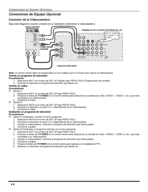 Page 668 l
CONEXIONES DE EQUIPO OPCIONAL
Conexiones de Equipo Opcional
Conexión de la Videocasetera
Siga este diagrama cuando conecte en su televisión solamente la videocasetera. 
Nota:El control remoto debe ser programado con los códigos que se incluyen para operar la videocasetera. 
Viendo un programa de televisión
Procedimiento
1.Seleccione ANT1 en el menú de SET UP (Ajuste) bajo PROG CNLS (Programación de canales).
2. Sintonize la televisión al programa de televisión que desea ver.
Viendo un vídeo...