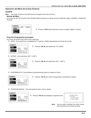Page 91OPERACIÓN DEL MENÚ DE LA GUIA GIRATORIA
33 l
Operación del Menú de la Guia Giratoria  
AJUSTE
Nota:Vea la pág. 30 para los procedimientos de navegación del menú de iconos. 
Idiomas del Menú
En el menú de SET UP (AJUSTE) bajo IDIOMA/LANGUE seleccione el idioma del menú ENGLISH (Inglés), ESPAÑOL ó FRANCAIS
(Francés).
Prog Cnls (Programación de Canales)
En el menú de AJUSTE bajo PROG CNLS seleccione:
rMODO - Para seleccionar la modalidad de TV (antena) o CABLE dependiendo de la fuente de la señal.  
rANTENA...
