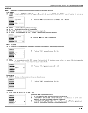 Page 99OPERACIÓN DEL MENÚ DE LA GUIA GIRATORIA
41 l
AUDIO
Nota:Vea la pág. 30 para los procedimientos de navegación del menú de iconos. 
A.J. Audio 
rMODO - Seleccione ESTEREO, SPA (Programa Secundario de audio) o MONO. (Use MONO cuando la señal de estéreo es
débil.)    
rBAJOS - Aumenta o disminuye los sonidos bajos.
rALTOS  - Aumenta o disminuye los sonidos altos.
rBALANCE - Enfatiza el volumen del altavoz derecho / izquierdo.
rNORMAL - Reajusta BAJOS, ALTOS y BALANCE a los niveles prefijados de fábrica....