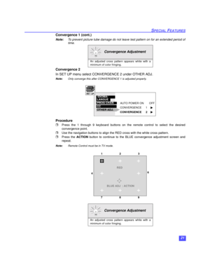 Page 2221
SPECIAL FEATURES
Convergence 1 (cont.)
Note:To prevent picture tube damage do not leave test pattern on for an extended period of
time. 
   
Convergence 2
In SET UP menu select CONVERGENCE 2 under OTHER ADJ. 
Note:Only converge this after CONVERGENCE 1 is adjusted properly. 
    
Procedure
Press the 1 through 9 keyboard buttons on the remote control to select the desired
convergence point. 
Use the navigation buttons to align the RED cross with the white cross pattern. 
Press the ACTION button to...