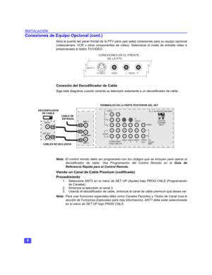 Page 388
INSTALACIÓN
Conexiones de Equipo Opcional (cont.)
Abra la puerta del panel frontal de la PTV para usar estas conexiones para su equipo opcional
(videocámara, VCR u otros componentes de vídeo). Seleccione el modo de entrada video 4
presionanado el botón TV/VIDEO.
Conexión del Decodificador de Cable
Siga este diagrama cuando conecte su televisión solamente a un decodificador de cable.
Nota:El control remoto debe ser programado con los códigos que se incluyen para operar el
decodificador de cable. Vea...