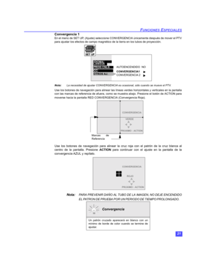 Page 5121
FUNCIONES ESPECIALES
Convergencia 1
En el menú de SET UP, (Ajuste) seleccione CONVERGENCIA únicamente después de mover el PTV
para ajustar los efectos de campo magnético de la tierra en los tubos de proyección.
   
Nota:La necesidad de ajustar CONVERGENCIA es ocasional, sólo cuando se mueve el PTV.
Use los botones de navegación para alinear las líneas verdes horizontales y verticales en la pantalla
con las marcas de referencia de afuera, como se muestra abajo. Presione el botón de ACTION para
moverse...