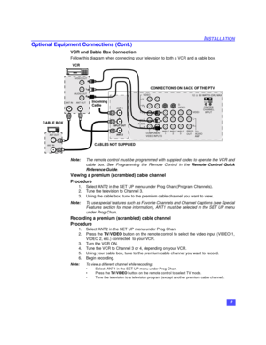 Page 109
INSTALLATION
Optional Equipment Connections (Cont.)
VCR and Cable Box Connection
Follow this diagram when connecting your television to both a VCR and a cable box.
Note:The remote control must be programmed with supplied codes to operate the VCR and
cable box. See Programming the Remote Control in the Remote Control Quick
Reference Guide.
Viewing a premium (scrambled) cable channel
Procedure
1. Select ANT2 in the SET UP menu under Prog Chan (Program Channels).
2. Tune the television to Channel 3.
3....