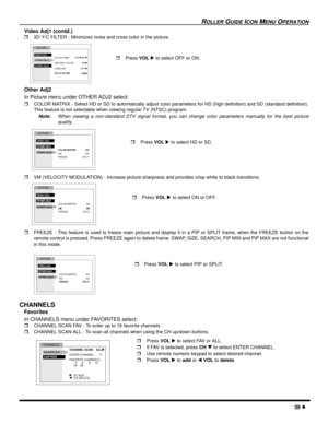 Page 41ROLLER GUIDE ICON MENU OPERATION
39 l
Video Adj1 (contd.)
r3D Y/C FILTER - Minimizes noise and cross color in the picture.  
Other Adj2
In Picture menu under OTHER ADJ2 select:
rCOLOR MATRIX - Select HD or SD to automatically adjust color parameters for HD (high definition) and SD (standard definition).
This feature is not selectable when viewing regular TV (NTSC) program.
Note:When viewing a non-standard DTV signal format, you can change color parameters manually for the best picture
quality.   
rVM...