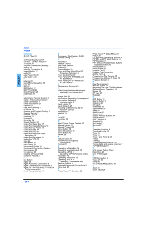 Page 3634 z
INDEX
ENGLISH
Numerics
3D Y/C Filter 20
A
AC Power Supply Cord 4
Add Fav / Del Fav feature 11
AI Sound 20
Amplifier Connection (Analog) 8
Analog 26
Antenna Connection 4
Aspect Button 12
Audio 20
Auto Power On 26
Auto Scan 4, 25
B
Balance 20
Basic Menu Navigation 19
Bass 20
BBE 20
BBE Button 12
BBE VIVA 3D 20
Block Program 28
Brightness 20
C
Cabinet and Remote Control 3
Cable / Antenna Connection 4
Cable Connection 4
Cable Module Info 27
Captions 21
Care and Cleaning 3
CC Mode 26
Channel and Program...