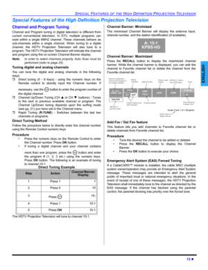 Page 15SPECIAL FEATURES OF THE HIGH DEFINITION PROJECTION TELEVISION
13 z
ENGLISH
Special Features of the High Definition Projection Television
Channel and Program Tuning
Channel and Program tuning in digital television is different from
current conventional television. In DTV, multiple programs can
exist within a single 6MHZ channel. These channels behave as
sub-channels within a single channel. When tuning to a digital
channel, the HDTV Projection Television will also tune to a
program. The HDTV Projection...