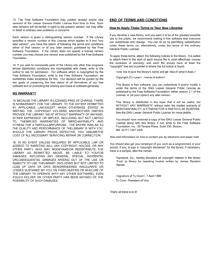 Page 8713. The Free Software Foundation may publish revised and/or new
versions of the Lesser General Public License from time to time. Such
new versions will be similar in spirit to the present version, but may differ
in detail to address new problems or concerns.
Each version is given a distinguishing version number.  If the Library
specifies a version number of this License which applies to it and any
later version, you have the option of following the terms and conditions
either of that version or of any...