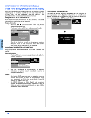 Page 466 z
FIRST TIME SETUP (PROGRAMACIÓN INICIAL)
ESPAÑOL
First Time Setup (Programación Inicial)
Para su conveniencia, el menú de auto programación será
desplegado en pantalla cuando el set sea encendido por
primera vez. De ser necesario, siga los menús y los
procedimientos para ajustar las caracteristicas.
Programación de la entrada de RF
Para seleccionar la modalidad de TV (antena) o CABLE
dependiendo de la fuente de la señal.
Procedimiento
• Presione VOL X para seleccionar Cable only, Cable/
Antenna ó...