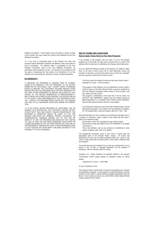 Page 83Software Foundation.  If the Program does not specify a version number
of this License, you may choose any version ever published by the Free
Software Foundation.
10. If you wish to incorporate parts of the Program into other free
programs whose distribution conditions are different, write to the author to
ask for permission.  For software which is copyrighted by the Free
Software Foundation, write to the Free Software Foundation; we
sometimes make exceptions for this.  Our decision will be guided by...