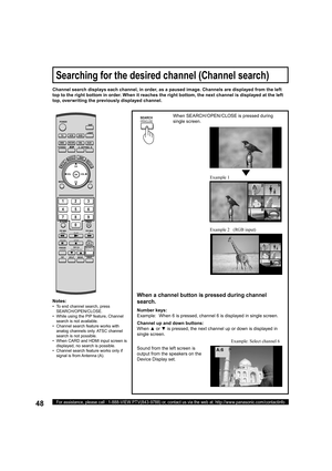 Page 4848For assistance, please call : 1-888-VIEW PTV(843-9788) or, contact us via the web at: http://www.panasonic.com/contactinfo
When SEARCH/OPEN/CLOSE is pressed during 
single screen.
When a channel button is pressed during channel 
search.
Sound from the left screen is 
output from the speakers on the 
Device Display set. Channel search displays each channel, in order, as a paused image. Channels are dis played from the left 
top to the right bottom in order. When it reaches the right bottom, the next...