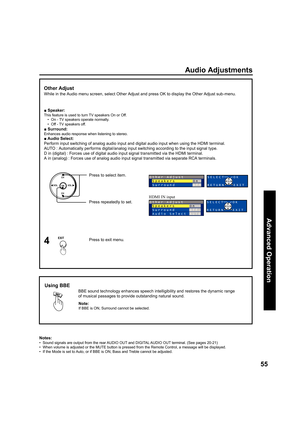 Page 5555
Advanced Op er a tion
Notes:
•   Sound signals are output from the rear AUDIO OUT and DIGITAL AUDIO OUT terminal. (See pages 20-21)
•   When volume is adjusted or the MUTE button is pressed from the Remote Control, a message will be displayed.
•  If the 
Mode is set to Auto, or if BBE is ON, Bass and Treble cannot be adjusted.
Using  BBE
BBE sound technology enhances speech intelligibility and restores the dynamic range 
of musical passages to provide outstanding natural sound.
Note:
If BBE is ON,...