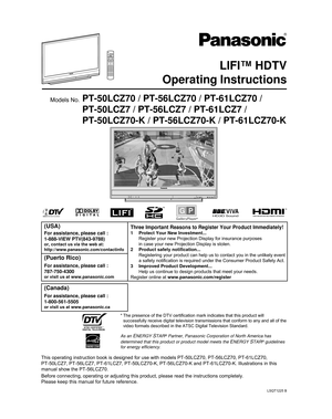 Page 1LSQT1225 B
LIFI™ HDTV
Operating Instructions
PT-50LCZ70 / PT-56LCZ70 / PT-61LCZ70 /
PT-50LCZ7 / PT-56LCZ7 / PT-61LCZ7 /
PT-50LCZ70-K / PT-56LCZ70-K / PT-61LCZ70-KModels No.
Before connecting, operating or adjusting this product, please read the \
instructions completely.
Please keep this manual for future reference. This operating instruction book is designed for use with models PT-50LCZ\
70, PT-56LCZ70, PT-61LCZ70, 
PT-50LCZ7, PT-56LCZ7, PT-61LCZ7, PT-50LCZ70-K, PT-56LCZ70-K and PT-61LCZ\
70-K....