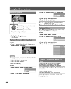 Page 4848
Viewing from SD Card (continued)
Single Play Mode
Display/hide Navigation area
Press RECALL.
To Watch Photos in Slide Show Mode
Procedure
1.  Press R to start Slide Show in Photo viewer mode or Single Play mode.
Notes
For large image sizes, the display time will be longer than the 
number of seconds set.
To stop in mid-cycle → Press RETURN.
To stop a slide show  → Press OK.
Slide Show Setting
Procedure
1.  Press MENU to display the JPEG menu.
2. Press ▲▼ to select “JPEG setup”.
■
•
•
•
■
Navigation...