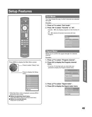 Page 4949
Advanced Op er a tion
EZ Sync  Picture
  Audio Timer
  Lock Memory card
Setup
Menu
Press MENU to display the Main Menu screen.
Press to select “Setup” icon.
Press to display the Setup 
menu.
 Surf Mode
You may choose the way in which channels are selected 
with ▲▼.
Procedure
1. Press  ▲▼ to select “Surf mode”.
2. Press  ◄► to select “Favorite” or “All”.
Favorite - ◄► only displays programs on the Favorite CH 
list.
All - ◄►  selects all channels memorized with Auto 
Program.
 Signal Meter
Allows you...